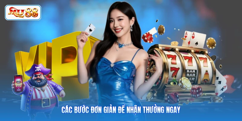 Các bước đơn giản để nhận thưởng ngay