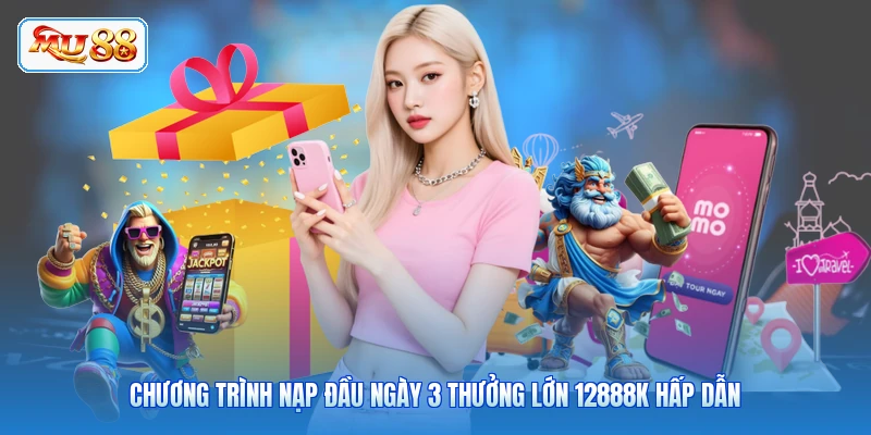 Chương trình nạp đầu ngày 3 thưởng lớn 12888k hấp dẫn