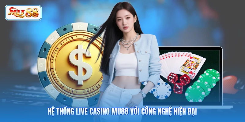 Hệ thống live casino MU88 với công nghệ hiện đại