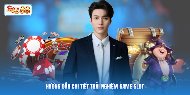 Hướng dẫn chi tiết trải nghiệm game slot