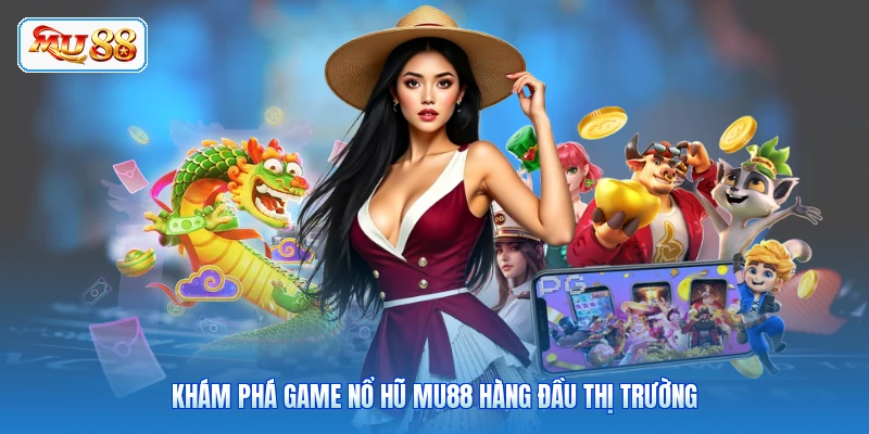 Khám phá game nổ hũ MU88 hàng đầu thị trường