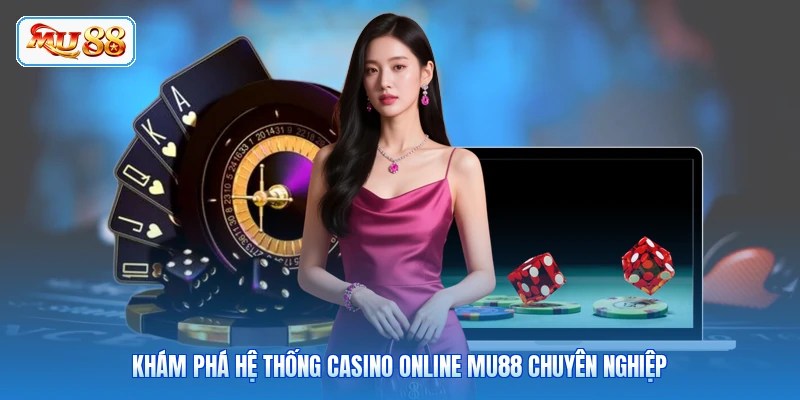 Khám phá hệ thống casino online MU88 chuyên nghiệp