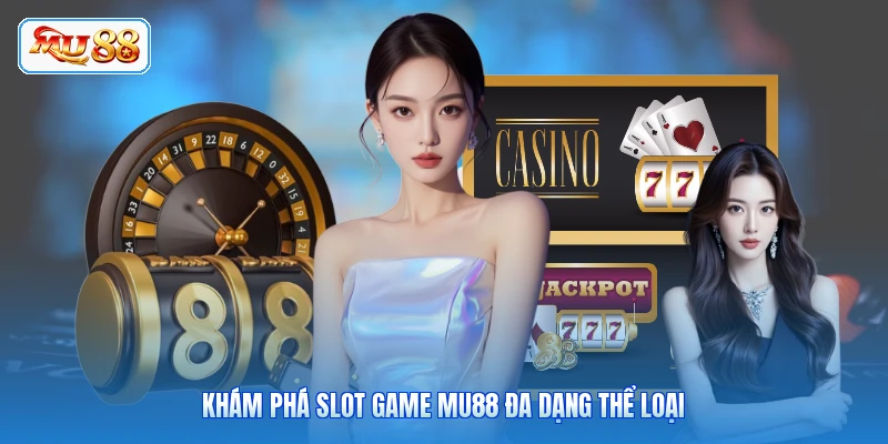 Khám phá slot game MU88 đa dạng thể loại