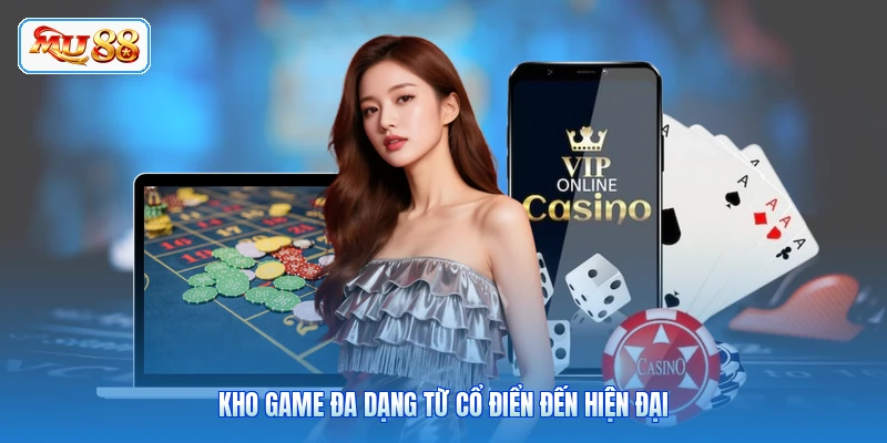 Kho game đa dạng từ cổ điển đến hiện đại
