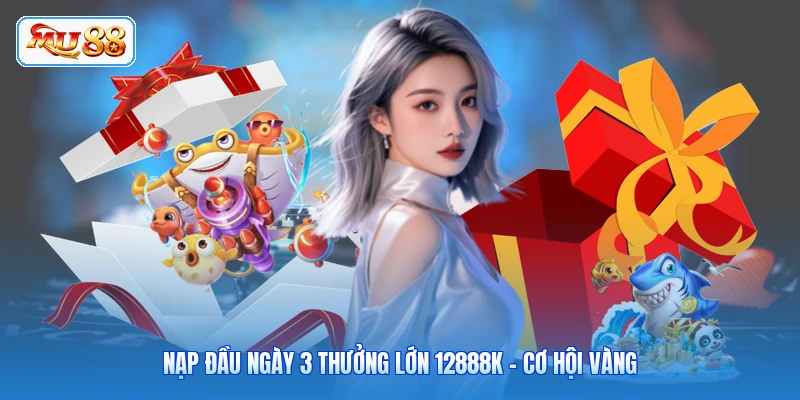 Nạp Đầu Ngày 3 Thưởng Lớn 12888K - Cơ Hội Vàng