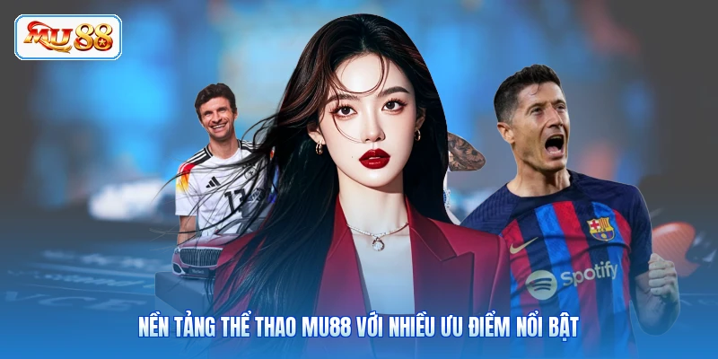 Nền tảng thể thao MU88 với nhiều ưu điểm nổi bật