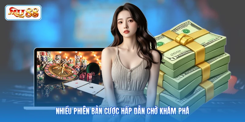 Nhiều phiên bản cược hấp dẫn chờ khám phá