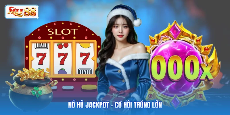Nổ Hũ Jackpot - Cơ Hội Trúng Lớn