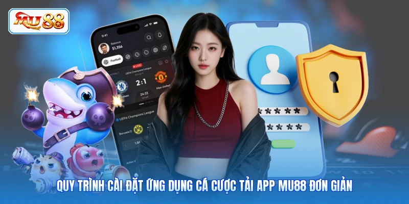 Quy trình cài đặt ứng dụng cá cược tải app MU88 đơn giản
