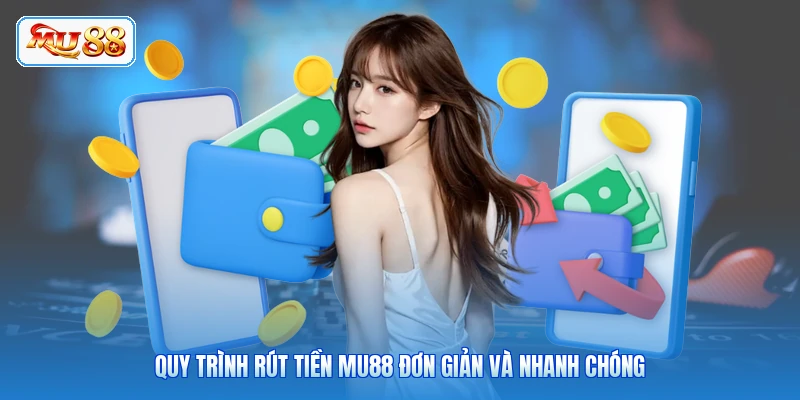 Quy trình rút tiền MU88 đơn giản và nhanh chóng