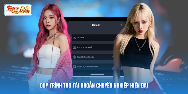 Quy trình tạo tài khoản chuyên nghiệp hiện đại