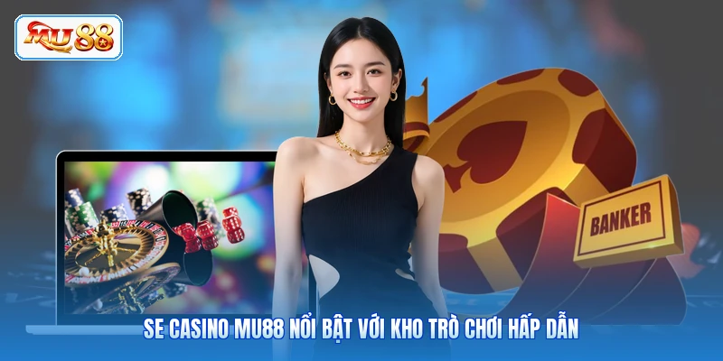 SE casino MU88 nổi bật với kho trò chơi hấp dẫn