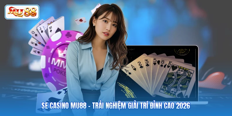 SE Casino MU88 - Trải Nghiệm Giải Trí Đỉnh Cao 2026