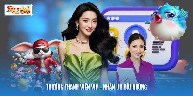 Thưởng Thành Viên Vip - Nhận Ưu Đãi Khủng