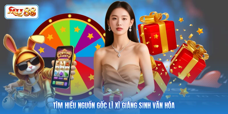 Tìm hiểu nguồn gốc lì xì giáng sinh văn hóa