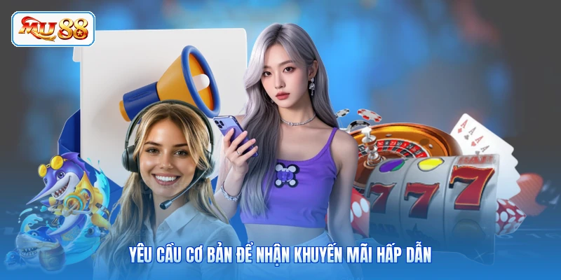 Yêu cầu cơ bản để nhận khuyến mãi hấp dẫn